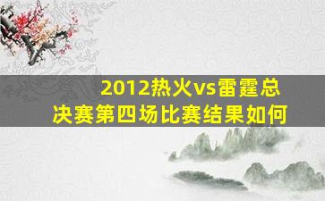 2012热火vs雷霆总决赛第四场比赛结果如何