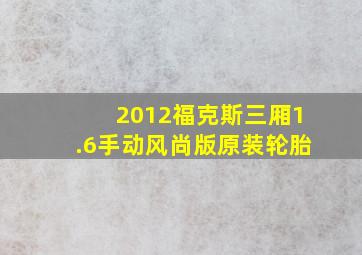 2012福克斯三厢1.6手动风尚版原装轮胎