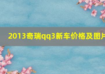 2013奇瑞qq3新车价格及图片