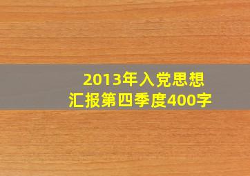 2013年入党思想汇报第四季度400字