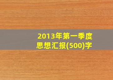 2013年第一季度思想汇报(500)字