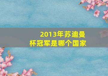 2013年苏迪曼杯冠军是哪个国家