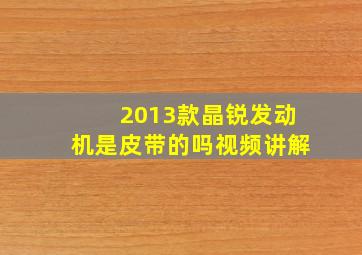 2013款晶锐发动机是皮带的吗视频讲解