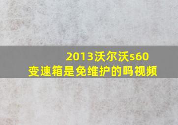 2013沃尔沃s60变速箱是免维护的吗视频