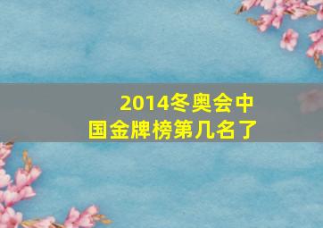 2014冬奥会中国金牌榜第几名了