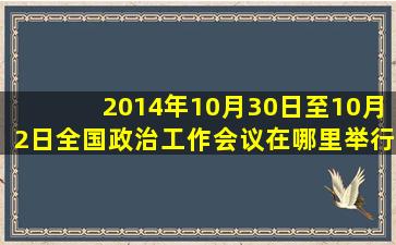 2014年10月30日至10月2日全国政治工作会议在哪里举行