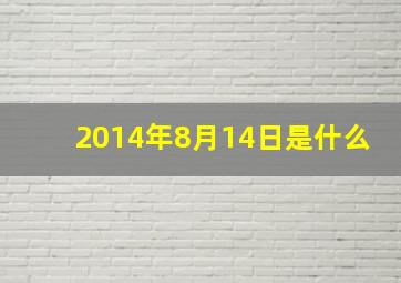 2014年8月14日是什么