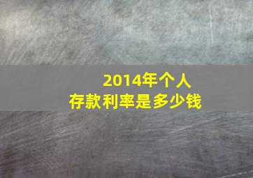 2014年个人存款利率是多少钱