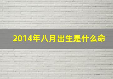 2014年八月出生是什么命