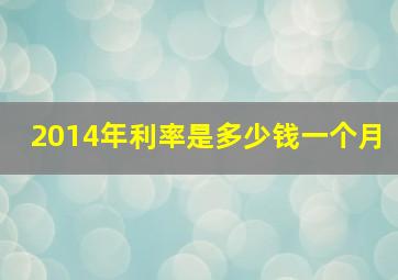 2014年利率是多少钱一个月