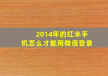 2014年的红米手机怎么才能用微信登录