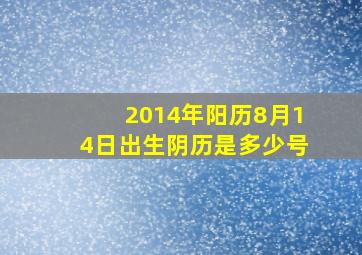 2014年阳历8月14日出生阴历是多少号