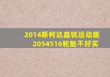 2014斯柯达晶锐运动版2054516轮胎不好买