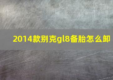 2014款别克gl8备胎怎么卸