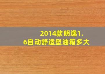 2014款朗逸1.6自动舒适型油箱多大