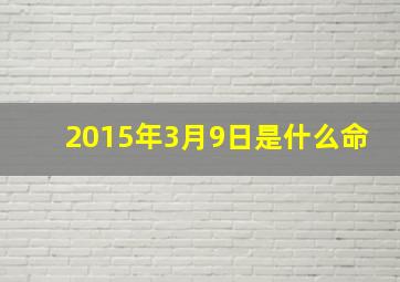 2015年3月9日是什么命