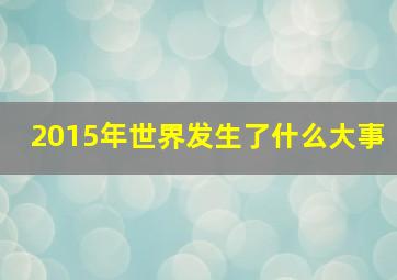 2015年世界发生了什么大事