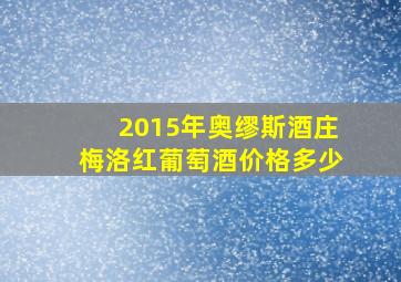 2015年奥缪斯酒庄梅洛红葡萄酒价格多少