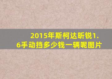 2015年斯柯达昕锐1.6手动挡多少钱一辆呢图片