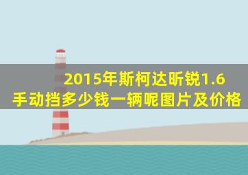 2015年斯柯达昕锐1.6手动挡多少钱一辆呢图片及价格