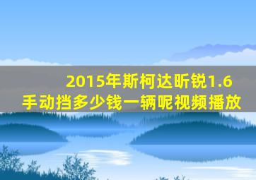 2015年斯柯达昕锐1.6手动挡多少钱一辆呢视频播放