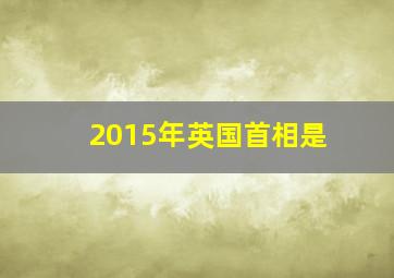 2015年英国首相是