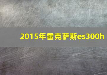 2015年雷克萨斯es300h