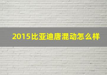 2015比亚迪唐混动怎么样