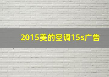 2015美的空调15s广告