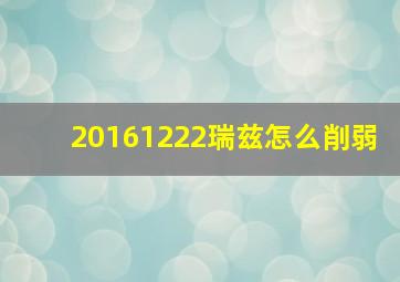 20161222瑞兹怎么削弱