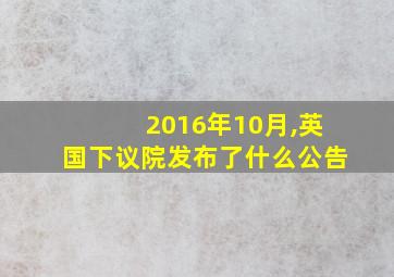 2016年10月,英国下议院发布了什么公告