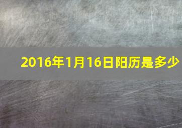 2016年1月16日阳历是多少