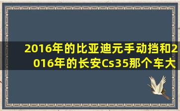 2016年的比亚迪元手动挡和2016年的长安Cs35那个车大