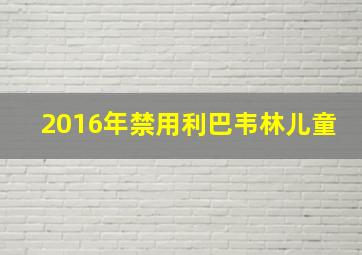 2016年禁用利巴韦林儿童