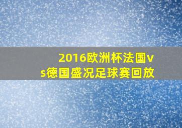 2016欧洲杯法国vs德国盛况足球赛回放