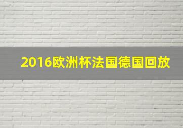 2016欧洲杯法国德国回放