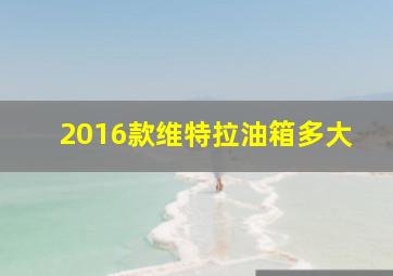 2016款维特拉油箱多大