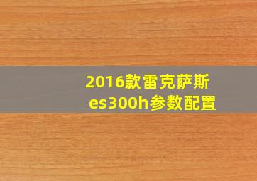 2016款雷克萨斯es300h参数配置