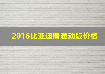 2016比亚迪唐混动版价格