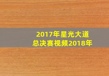 2017年星光大道总决赛视频2018年