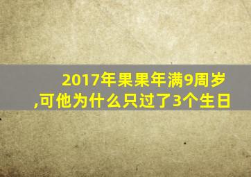 2017年果果年满9周岁,可他为什么只过了3个生日