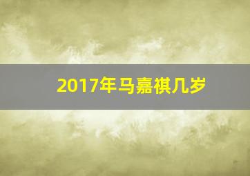 2017年马嘉祺几岁