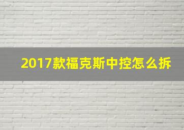 2017款福克斯中控怎么拆