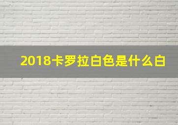 2018卡罗拉白色是什么白