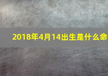 2018年4月14出生是什么命