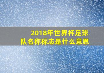 2018年世界杯足球队名称标志是什么意思