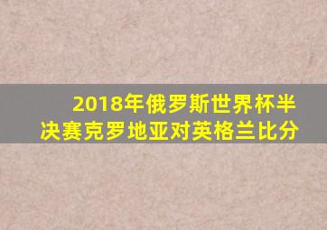 2018年俄罗斯世界杯半决赛克罗地亚对英格兰比分