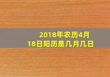 2018年农历4月18日阳历是几月几日