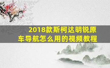 2018款斯柯达明锐原车导航怎么用的视频教程