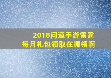 2018问道手游雷霆每月礼包领取在哪领啊